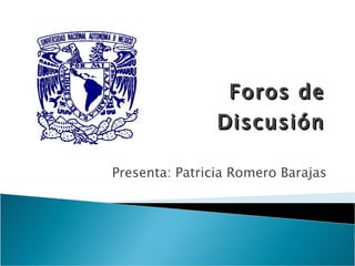 Foros de Discusión Presenta: Patricia Romero Barajas 