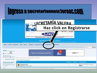 Ingresa a secretariaunesr.foroac.com,[object Object],Haz click en Registrarse,[object Object]