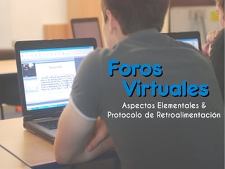 ForosForos
Aspectos Elementales &
Protocolo de Retroalimentación
VirtualesVirtuales
 