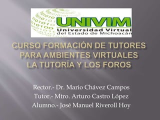 Rector.- Dr. Mario Chávez Campos
Tutor.- Mtro. Arturo Castro López
Alumno.- José Manuel Riveroll Hoy
 