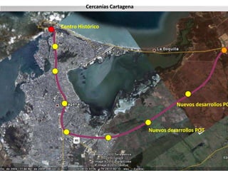 Cercanías Cartagena 
Centro Histórico 
Eduardo Verano De La Rosa 
Nuevos desarrollos POT 
Nuevos desarrollos POT 
 
