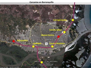 Cercanias en Barranquilla 
Aeropuerto 
Corregimiento 
Centro Salud 
Soledad Centro Histórico 
Eduardo Verano De La Rosa 
Nuevo Centro 
 