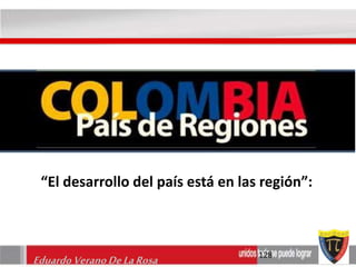 “El desarrollo del país está en las región”: 
Eduardo Verano De La Rosa 128 
