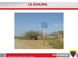 LA GUAJIRA 
Eduardo Verano De La Rosa 
 