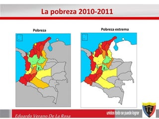 La pobreza 2010-2011 
Pobreza Pobreza extrema 
Eduardo Verano De La Rosa 
 