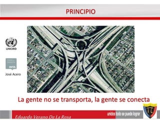PRINCIPIO 
José Acero 
La gente no se transporta, la gente se conecta 
Eduardo Verano De La Rosa 
 