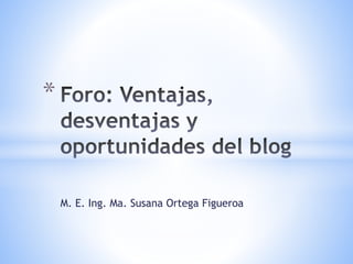 M. E. Ing. Ma. Susana Ortega Figueroa
*
 