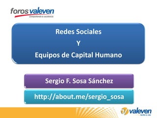 Redes Sociales
Y
Equipos de Capital Humano
Sergio F. Sosa Sánchez
http://about.me/sergio_sosa
 