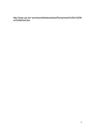 21
http://www.ugr.es/~sevimeco/biblioteca/etica/Pensamiento%20cr%EDti
co%20(Etica).doc
 