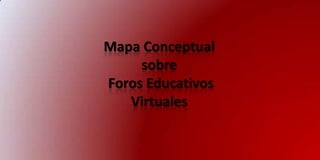 Mapa Conceptual sobre Foros Educativos Virtuales 