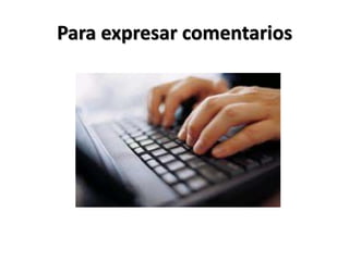 Para expresar comentarios
 
