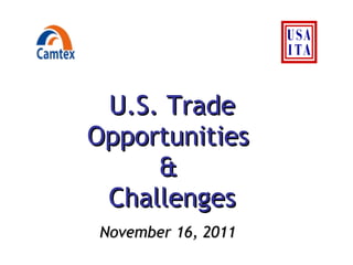 U.S. Trade Opportunities  &  Challenges November 16, 2011 