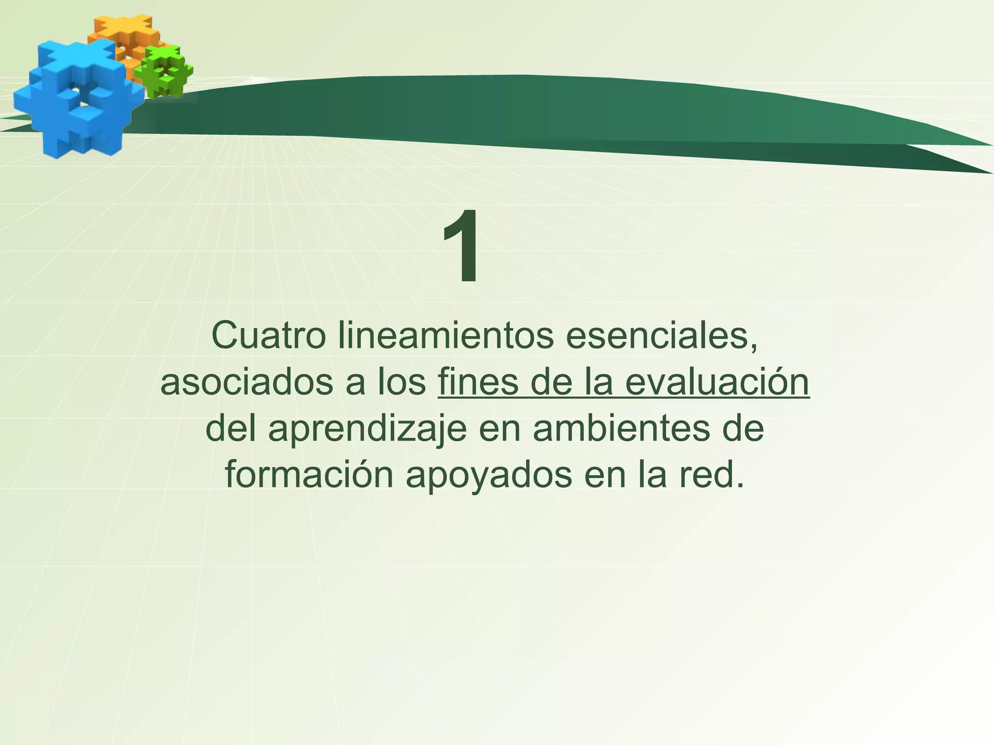 Cuatro lineamientos esenciales, asociados a los  fines de la evaluación  del aprendizaje en ambientes de formación apoyados en la red. 1 