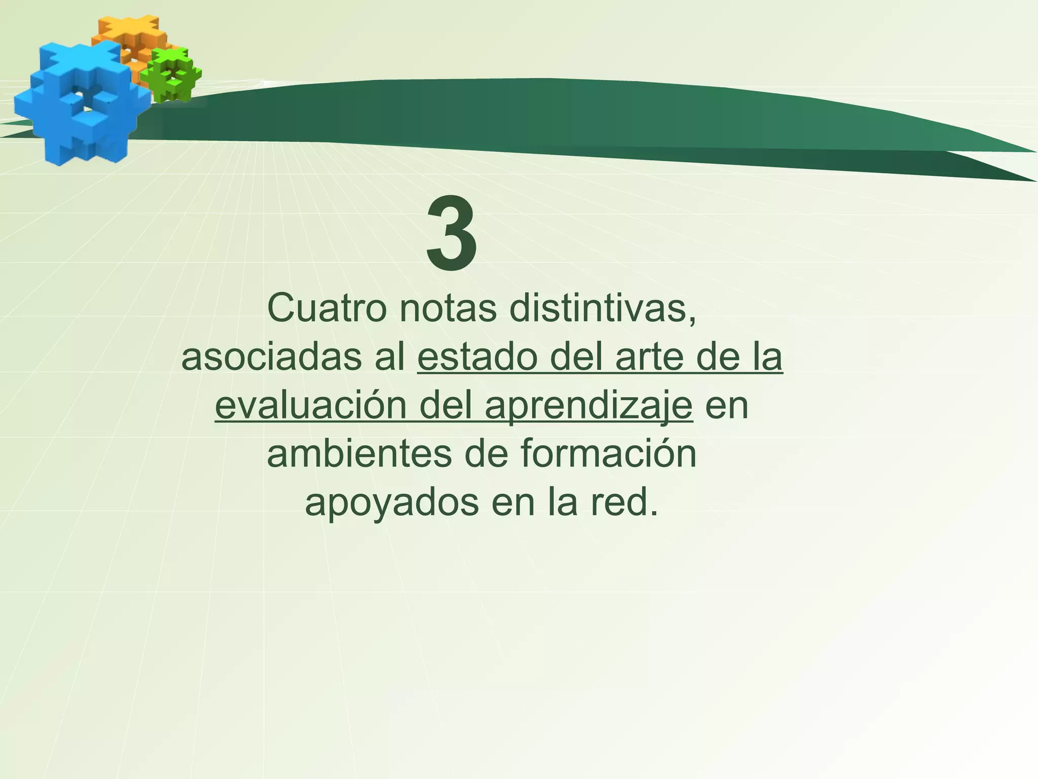 Cuatro notas distintivas, asociadas al  estado del arte de la evaluación del aprendizaje  en ambientes de formación apoyados en la red. 3 