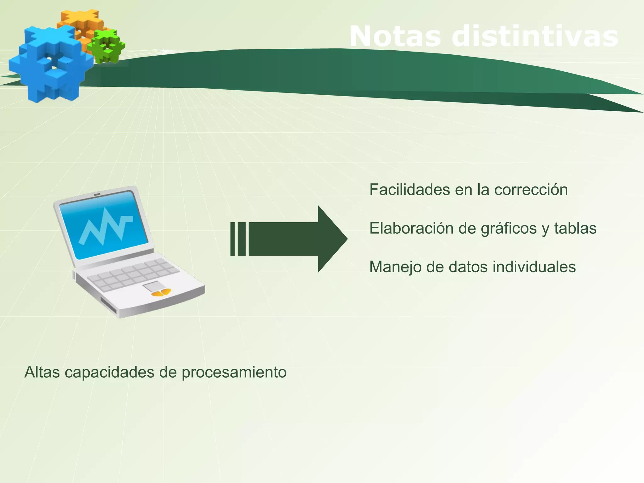 Notas distintivas Facilidades en la corrección Elaboración de gráficos y tablas Manejo de datos individuales Altas capacidades de procesamiento 