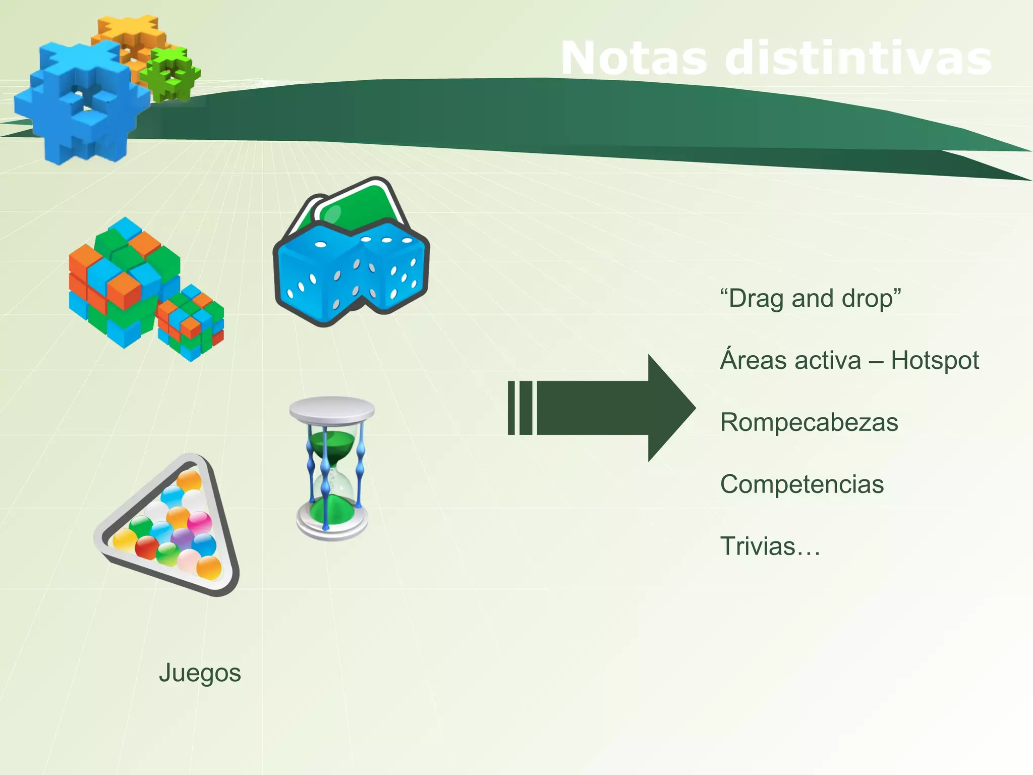 Notas distintivas “ Drag and drop” Áreas activa – Hotspot Rompecabezas Competencias Trivias… Juegos 