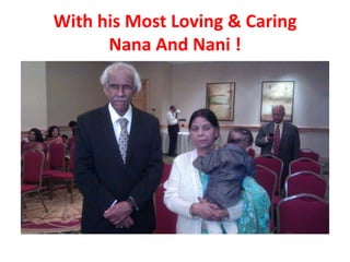 With his Most Loving & Caring
Nana And Nani !

 