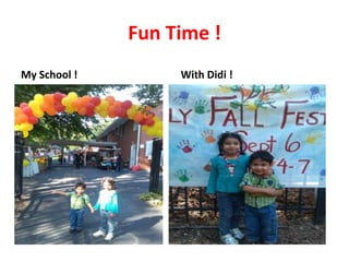 Fun Time !
My School !

With Didi !

 