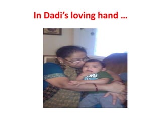 In Dadi’s loving hand …

 