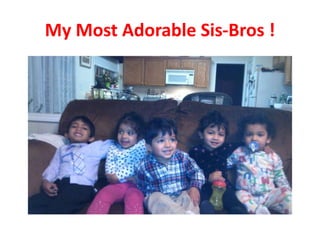 My Most Adorable Sis-Bros !

 