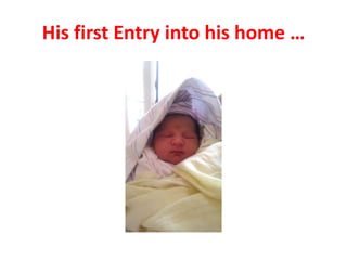 His first Entry into his home …

 