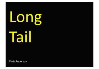 Long 
Tail 
Chris Anderson 
 
