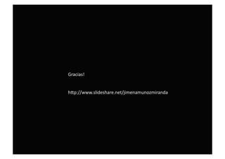 Gracias! 
hgp://www.slideshare.net/jimenamunozmiranda 
 