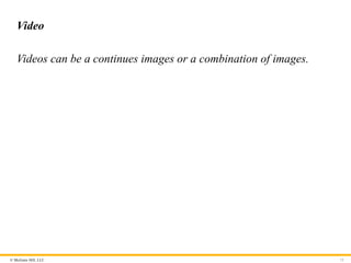 © McGraw Hill, LLC
Video
Videos can be a continues images or a combination of images.
11
 