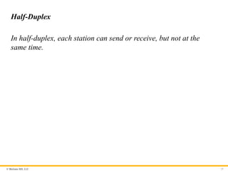 © McGraw Hill, LLC
Half-Duplex
In half-duplex, each station can send or receive, but not at the
same time.
15
 