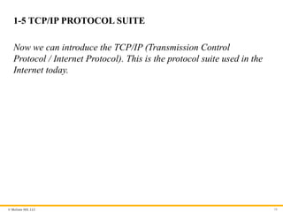 © McGraw Hill, LLC
1-5 TCP/IP PROTOCOL SUITE
Now we can introduce the TCP/IP (Transmission Control
Protocol / Internet Protocol). This is the protocol suite used in the
Internet today.
59
 