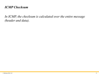 © McGraw Hill, LLC 86
ICMP Checksum
In ICMP, the checksum is calculated over the entire message
(header and data).
 