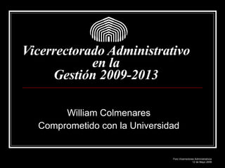 Vicerrectorado Administrativo en la Gestión 2009-2013 William Colmenares Comprometido con la Universidad Foro Vicerrectores Administrativos 12 de Mayo 2009 
