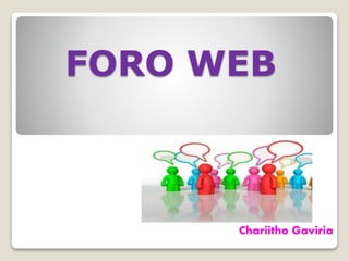 FORO WEB
Chariitho Gaviria
 