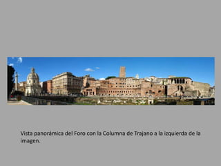 Vista panorámica del Foro con la Columna de Trajano a la izquierda de la 
imagen. 
 