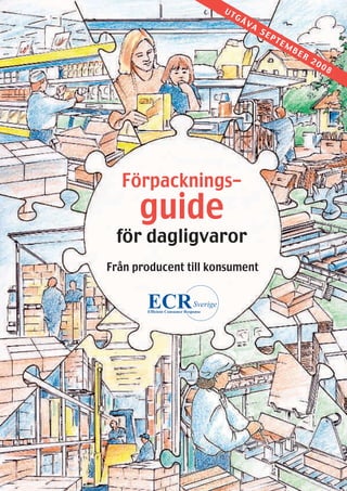 UT
                           GÅ
                                VA
                                     SE
                                          PT
                                               EM
                                                    BE
                                                         R
                                                             20
                                                                  08




  Förpacknings-
      guide
 för dagligvaror
Från producent till konsument
 