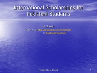 International Scholarships for
Pakistani Students
shoaib
shoaibsafi292@yahoo.com
1
 