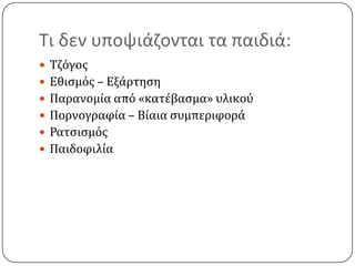 Τι δεν υποψιάηονται τα παιδιά:
 Σζϐγοσ
 Εθιςμϐσ – Εξϊρτηςη
 Παρανομύα απϐ «κατϋβαςμα» υλικοϑ
 Πορνογραφύα – Βύαια ςυμπεριφορϊ
 Ρατςιςμϐσ
 Παιδοφιλύα
 