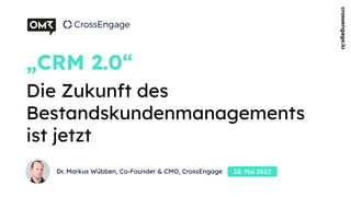 18. Mai 2022
„CRM 2.0“
Die Zukunft des
Bestandskundenmanagements
ist jetzt
Dr. Markus Wübben, Co-Founder & CMO, CrossEngage
crossengage.io
 