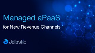 Managed aPaaS
for New Revenue Channels
 