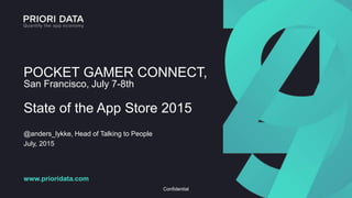 POCKET GAMER CONNECT,
San Francisco, July 7-8th
State of the App Store 2015
@anders_lykke, Head of Talking to People
July, 2015
www.prioridata.com
Confidential
 