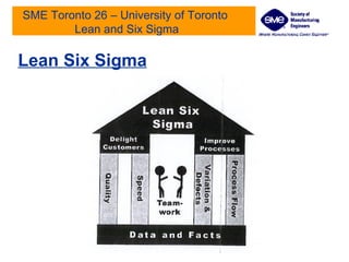 SME Toronto 26 – University of Toronto  Lean and Six Sigma Lean Six Sigma 