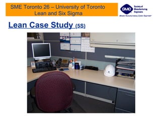 SME Toronto 26 – University of Toronto  Lean and Six Sigma Lean Case Study  (5S) 