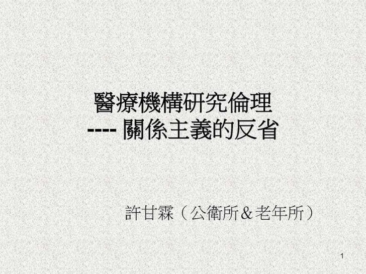 2011年11月30日成大社會與行為科學研究倫理講習 醫療機構作為研究場域的倫理問題 一個關係主義的反省by許甘霖老師