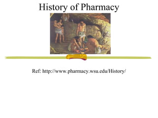 History of Pharmacy
Ref: http://www.pharmacy.wsu.edu/History/
 