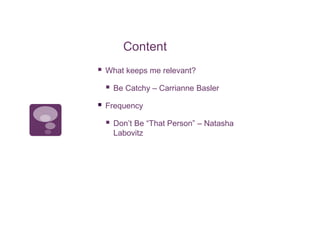 Content
 What keeps me relevant?
 Be Catchy – Carrianne Basler
 Frequency
 Don’t Be “That Person” – Natasha
Labovitz
 