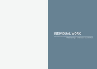 INDIVIDUAL WORK
Urban design - landscape -Architecture
 