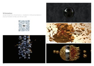 3D Animations
simple & light form of animations - modeled in C4D and rendered in
physical renderer. Kindly scan the Qr Code
62
 