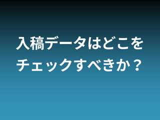 入稿データはどこを
チェックすべきか？
 