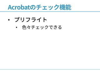 Acrobatのチェック機能
• プリフライト
• 色々チェックできる
 