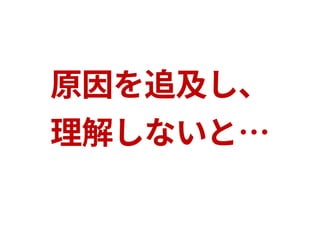原因を追及し、
理解しないと…
 